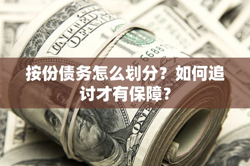 武汉按份债务怎么划分？如何追讨才有保障？