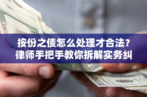 武汉按份之债怎么处理才合法？律师手把手教你拆解实务纠纷