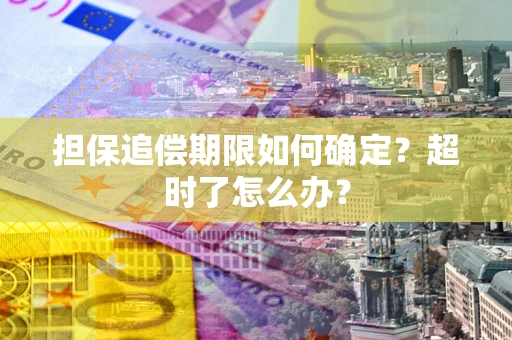 武汉担保追偿期限如何确定？超时了怎么办？