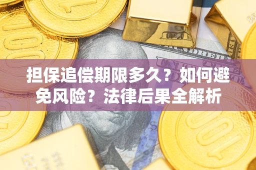 武汉担保追偿期限多久？如何避免风险？法律后果全解析