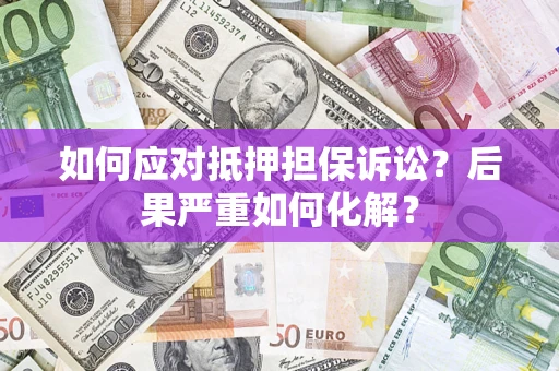 武汉如何应对抵押担保诉讼？后果严重如何化解？