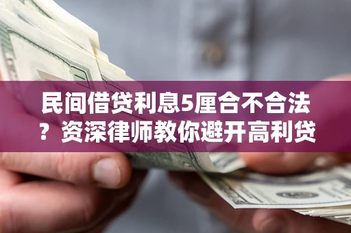 武汉民间借贷利息5厘合不合法？资深律师教你避开高利贷陷阱