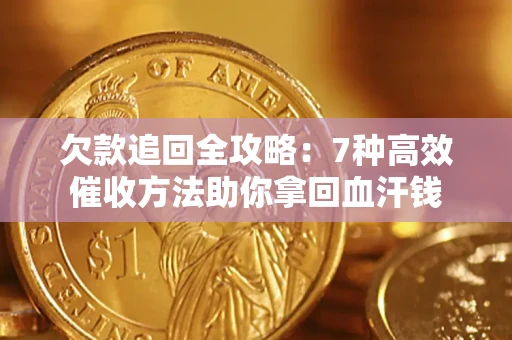 武汉欠款追回全攻略：7种高效催收方法助你拿回血汗钱