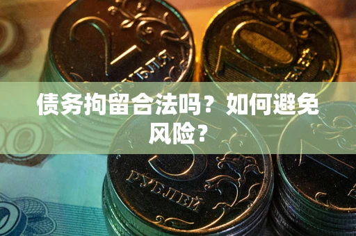 武汉债务拘留合法吗？如何避免风险？