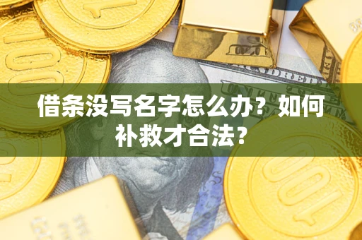 武汉借条没写名字怎么办？如何补救才合法？