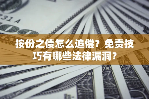 武汉按份之债怎么追偿？免责技巧有哪些法律漏洞？