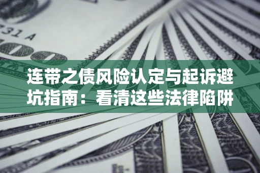 武汉连带之债风险认定与起诉避坑指南：看清这些法律陷阱，避免无辜背债