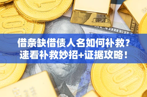 武汉借条缺借债人名如何补救？速看补救妙招+证据攻略！