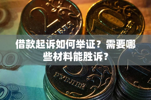 武汉借款起诉如何举证？需要哪些材料能胜诉？