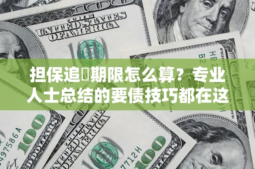武汉担保追償期限怎么算？专业人士总结的要债技巧都在这里了