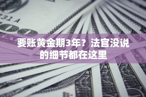 武汉要账黄金期3年？法官没说的细节都在这里