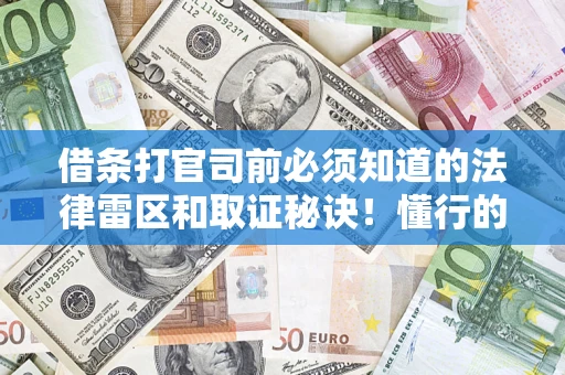 武汉借条打官司前必须知道的法律雷区和取证秘诀！懂行的人已经留好这些证据