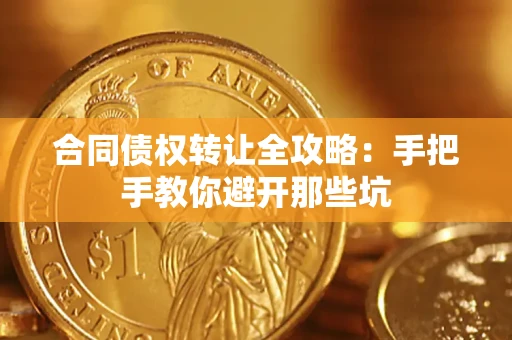 武汉合同债权转让全攻略：手把手教你避开那些坑
