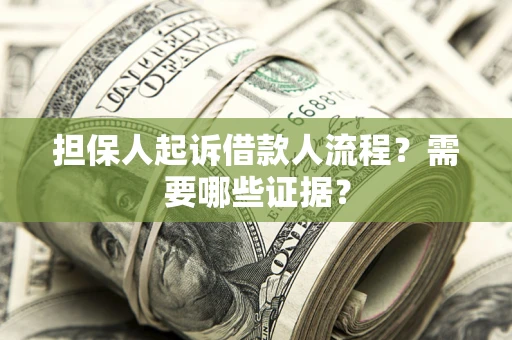武汉担保人起诉借款人流程?需要哪些证据? 武汉担保人起诉借款人流程?需要哪些证据?