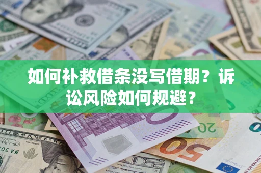 武汉如何补救借条没写借期？诉讼风险如何规避？