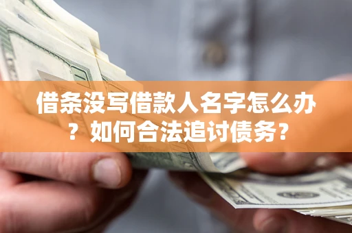 武汉借条没写借款人名字怎么办？如何合法追讨债务？