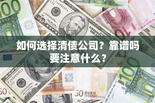 武汉如何选择清债公司？靠谱吗要注意什么？
