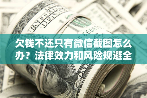 武汉欠钱不还只有微信截图怎么办？法律效力和风险规避全解析