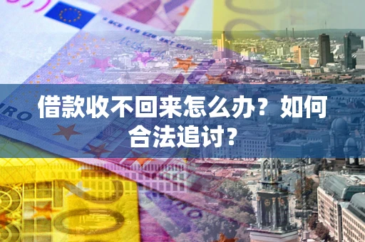 武汉借款收不回来怎么办？如何合法追讨？