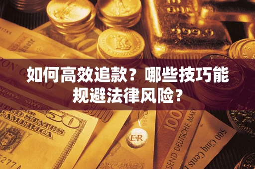 武汉如何高效追款？哪些技巧能规避法律风险？