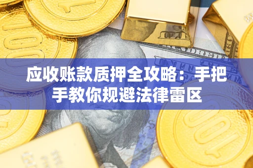 武汉应收账款质押全攻略：手把手教你规避法律雷区