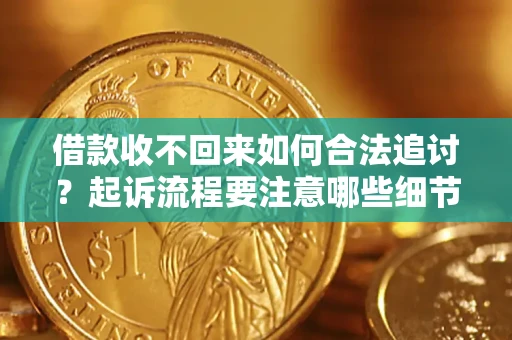 武汉借款收不回来如何合法追讨？起诉流程要注意哪些细节？