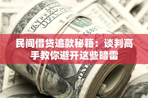 武汉民间借贷追款秘籍：谈判高手教你避开这些暗雷