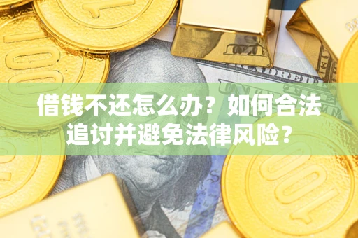 武汉借钱不还怎么办？如何合法追讨并避免法律风险？