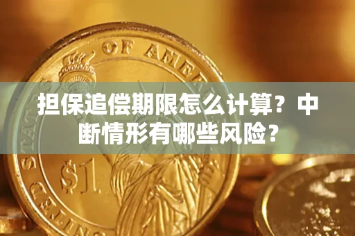 武汉担保追偿期限怎么计算？中断情形有哪些风险？
