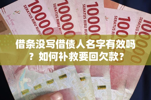 武汉借条没写借债人名字有效吗？如何补救要回欠款？