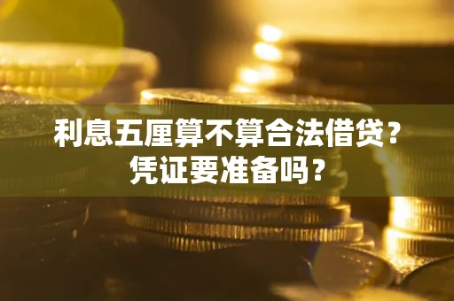 武汉利息五厘算不算合法借贷？凭证要准备吗？