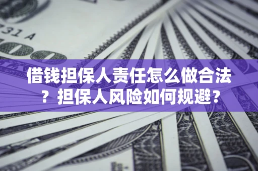 武汉借钱担保人责任怎么做合法？担保人风险如何规避？