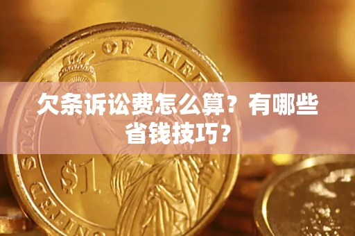 武汉欠条诉讼费怎么算？有哪些省钱技巧？