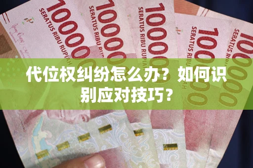 武汉代位权纠纷怎么办？如何识别应对技巧？