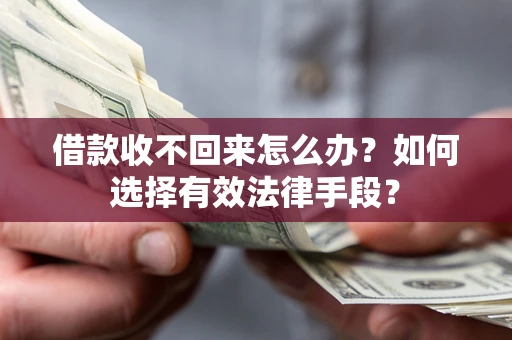 武汉借款收不回来怎么办？如何选择有效法律手段？