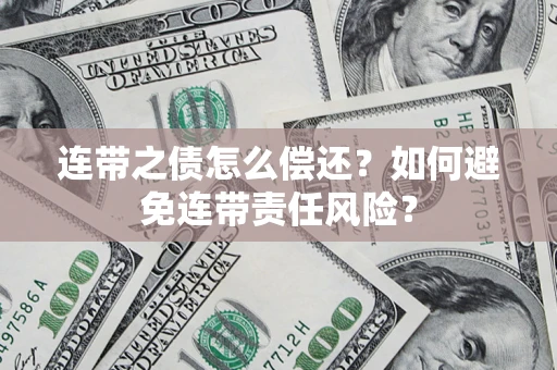 武汉连带之债怎么偿还？如何避免连带责任风险？