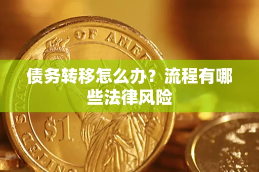 武汉债务转移怎么办？流程有哪些法律风险