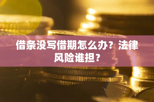 武汉借条没写借期怎么办？法律风险谁担？